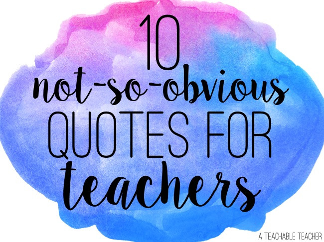 Educational Quotes For Teachers
 10 Not So Obvious Quotes for Teachers A Teachable Teacher