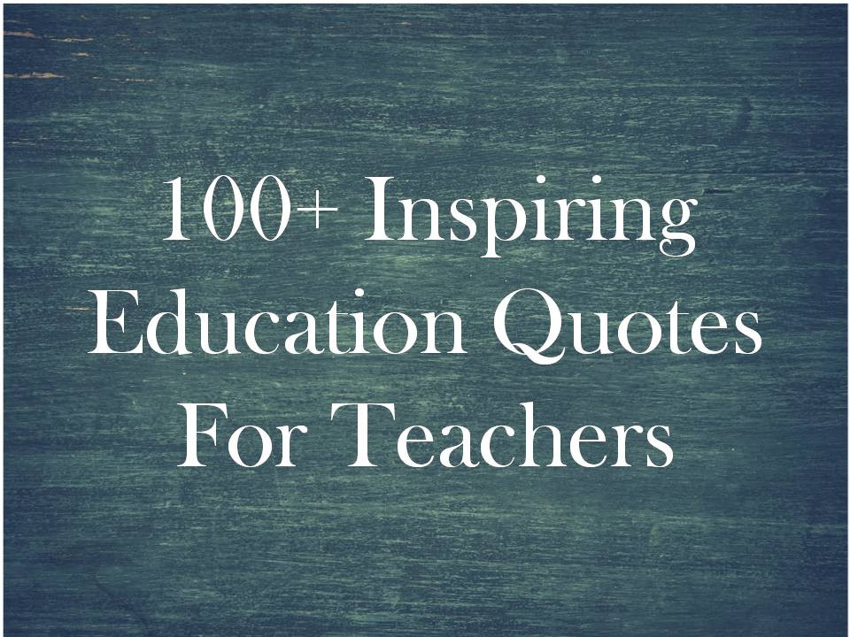 Educational Quotes For Teachers
 100 Inspiring Education Quotes For Teachers