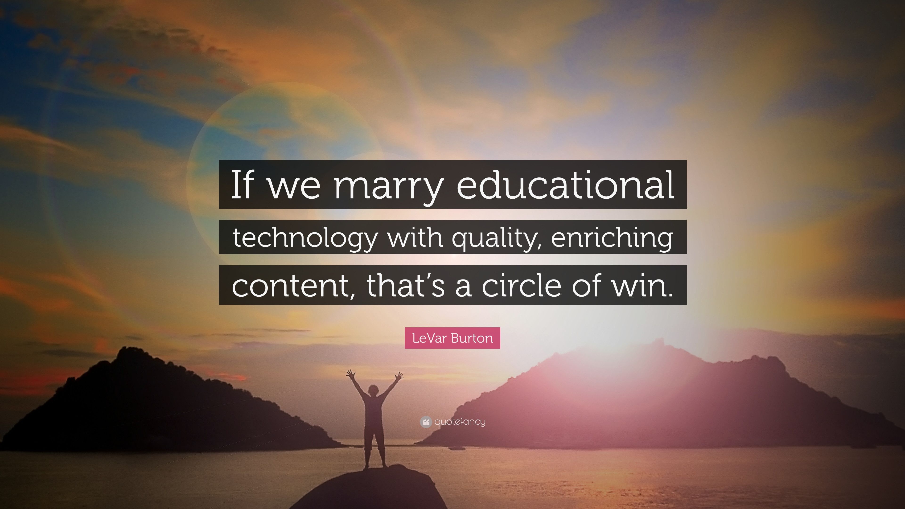 Educational Technology Quotes
 LeVar Burton Quote “If we marry educational technology