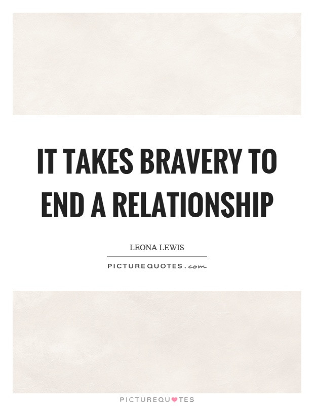 End A Relationship Quotes
 Bravery Quotes Bravery Sayings