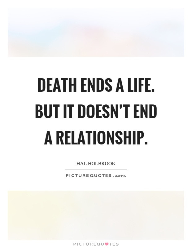 End A Relationship Quotes
 Death ends a life But it doesn t end a relationship