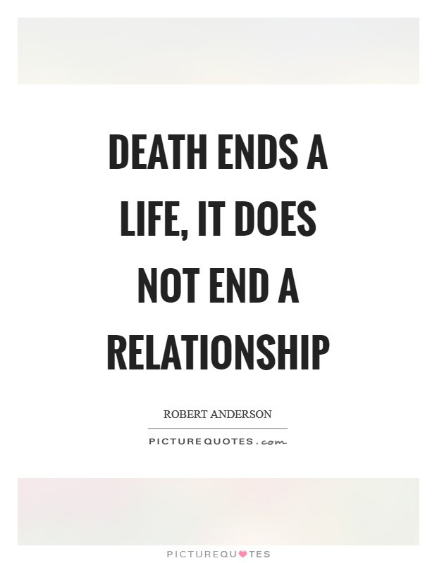 End A Relationship Quotes
 Death ends a life it does not end a relationship