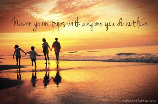 Family Beach Quotes
 "Never go on trips with anyone you do not love " Ernest