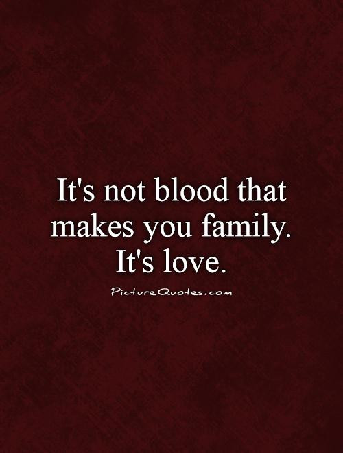 Family Not By Blood Quotes
 Blood Quotes Blood Sayings