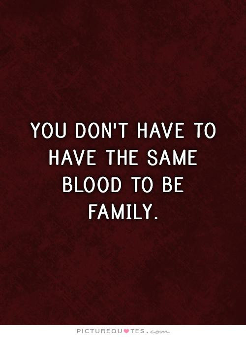 Family Not By Blood Quotes
 Not Blood Related Family Quotes QuotesGram