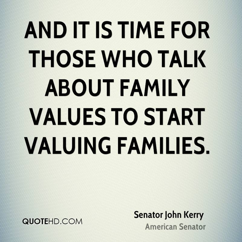 Family Value Quote
 Senator John Kerry Quotes