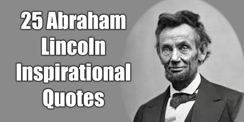 Famous Leadership Quotes By Abraham Lincoln
 25 Abraham Lincoln Inspirational Quotes To Be A Great