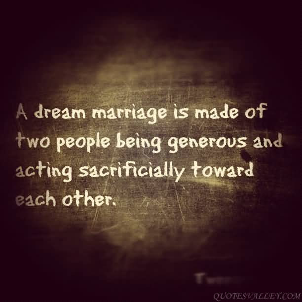 Famous Quotes About Marriage
 A Dream Marriage Is Made Two People Being Generous And