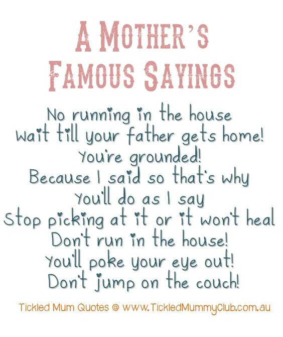 Famous Quotes About Mothers
 “A Mother’s famous Sayings …” Déjà vu From our mum or us