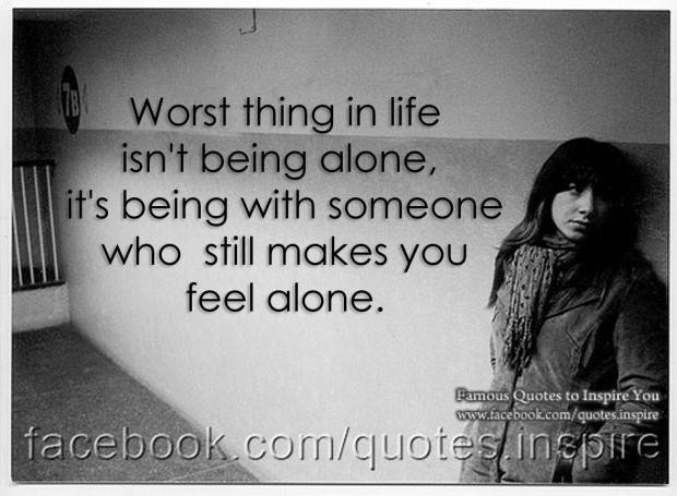 Feeling Lonely In Marriage Quotes
 Worst thing in life isn’t being alone it’s being with