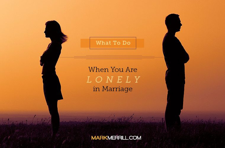 Feeling Lonely In Marriage Quotes
 What to Do When You Are Lonely in Marriage Mark Merrill