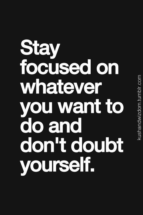 Focus Motivational Quotes
 Stay focused on whatever you want to do and don t doubt