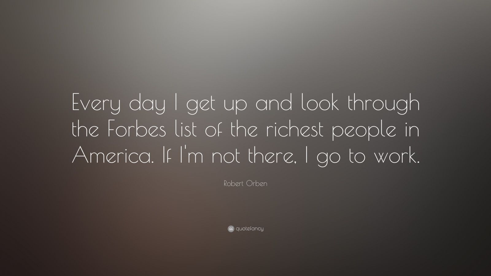 Forbes Motivational Quotes
 Robert Orben Quote “Every day I up and look through