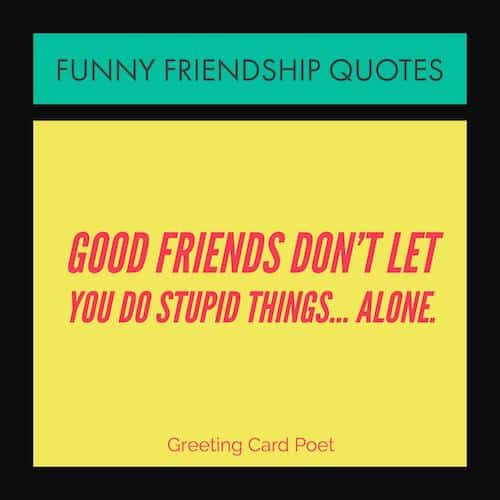 Friend Funny Quote
 Very Funny Friendship Quotes for Your Favorite Friends