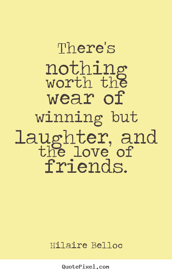 Friendship Laughter Quote
 Hilaire Belloc s Famous Quotes QuotePixel