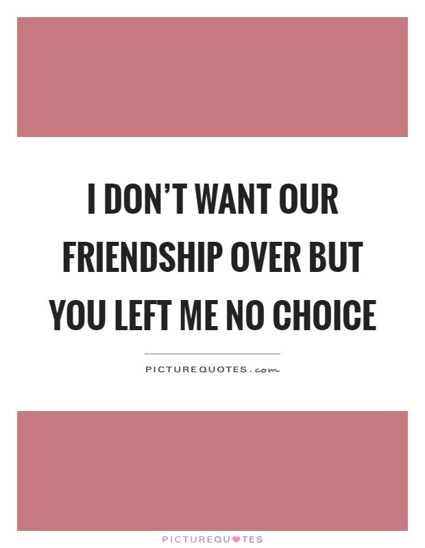 Friendship Over Quotes
 You Left Me Quotes & Sayings