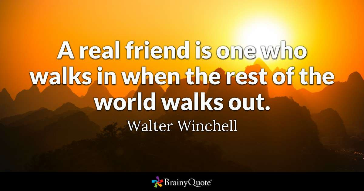 Friendship Quote Pic
 A real friend is one who walks in when the rest of the
