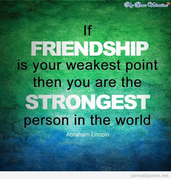 Friendship Quote Pic
 If Friendship Is Your Weakest Point Then You Are The