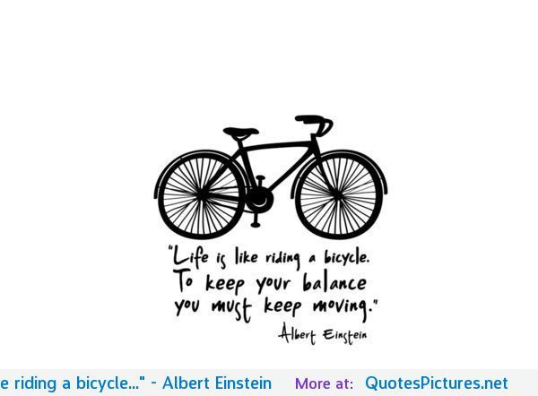 Funny Bicycle Quotes
 "Life is like riding a bicycle " Albert Einstein The