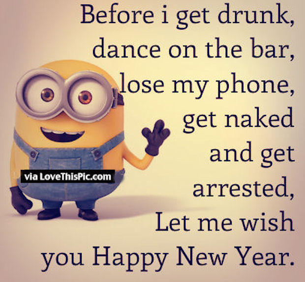 Funny Happy New Year Quote
 Let Me Wish You A Happy New Year Before I Get To Drunk