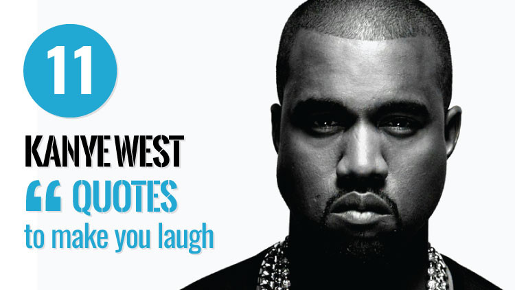 Funny Kanye Quotes
 11 Kanye West Quotes His Most Famous & Egotistical Lines