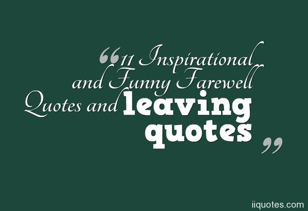 Funny Leaving Quotes
 11 Inspirational and Funny Farewell Quotes and leaving