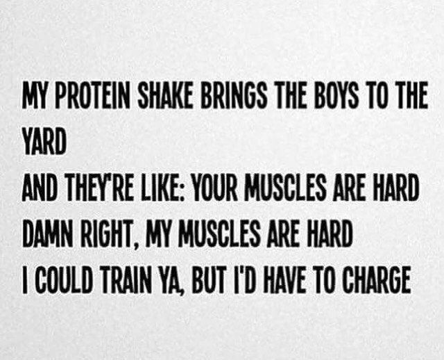 Funny Quotes About Exercise
 My protein shake brings the boys to the yard