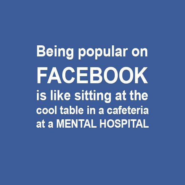 Funny Quotes For Facebook
 Being popular on is like sitting at the cool