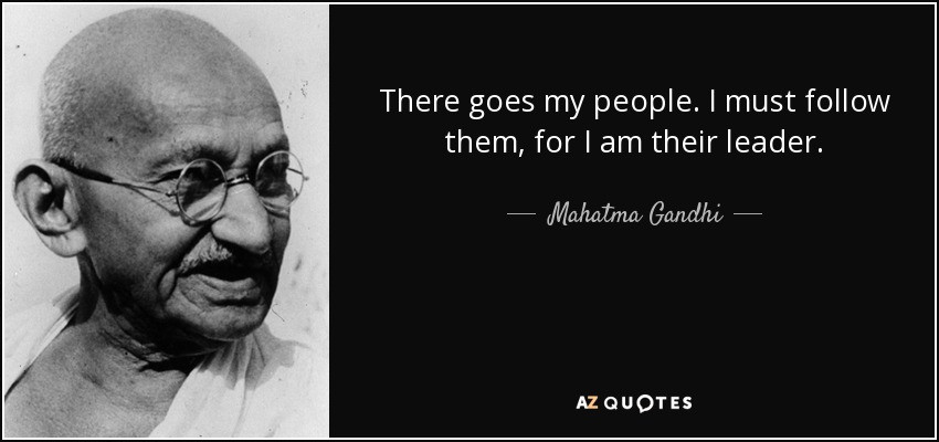 Gandhi Leadership Quotes
 Mahatma Gandhi quote There goes my people I must follow