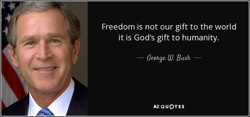 George W Bush Quotes Funny
 George W Bush quote Freedom is not our t to the world