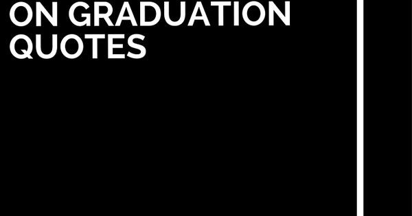 Graduation 2016 Quotes
 25 Congratulations Graduation Quotes