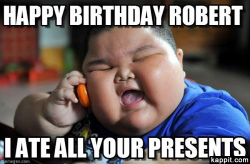 Happy Birthday Robert Funny
 Happy birthday Robert I ate all your presents
