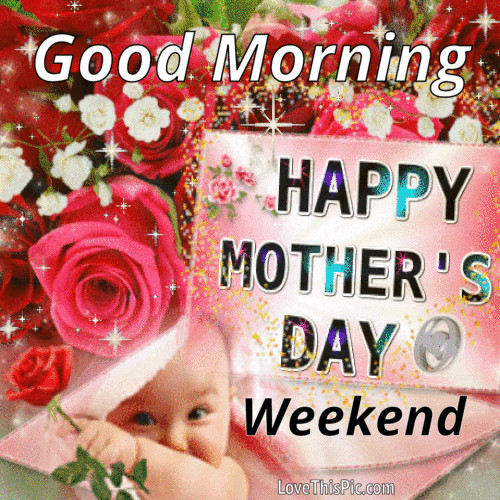 Happy Mother'S Day Weekend Quotes
 Good Morning Happy Mother s Day Weekend Gif Quote