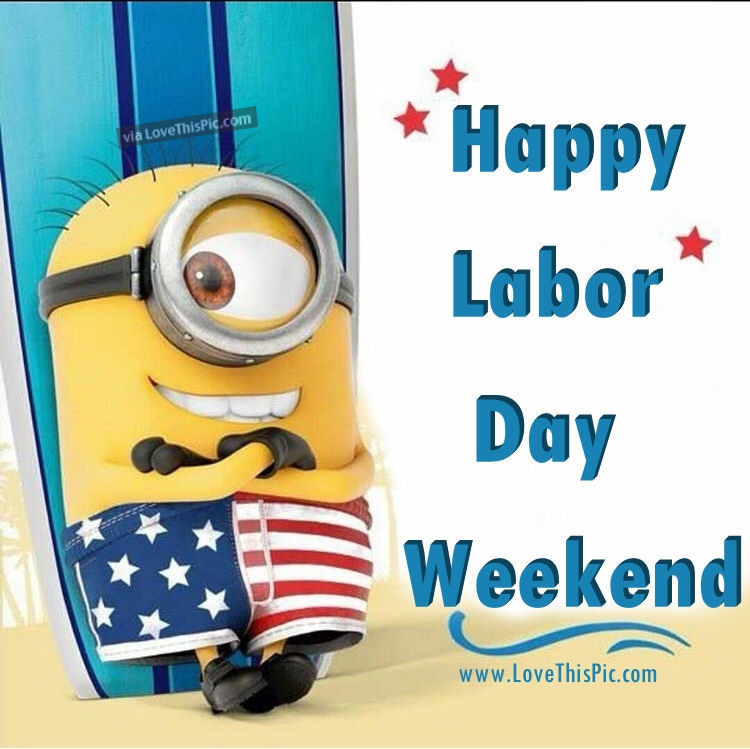 Happy Mother'S Day Weekend Quotes
 Happy Labor Day Weekend Minion Quote s and