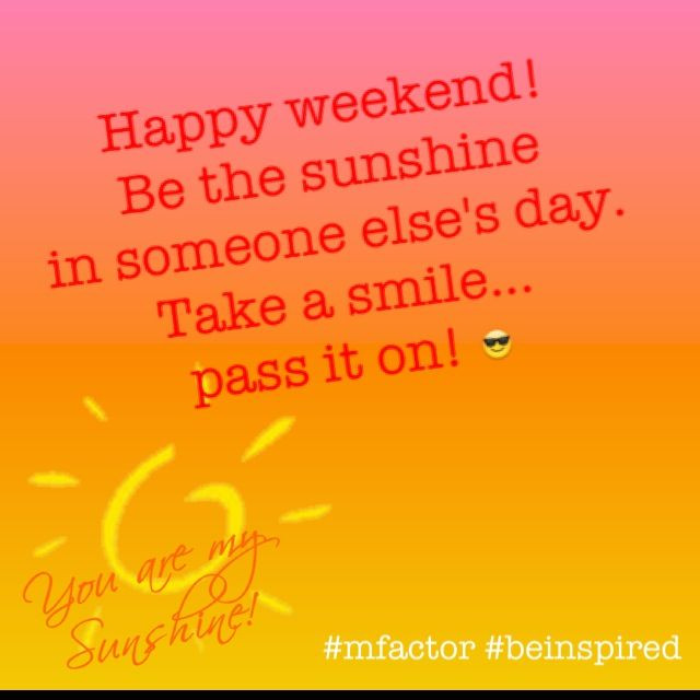Happy Mother'S Day Weekend Quotes
 Happy weekend Be the sunshine in someone else s day Take