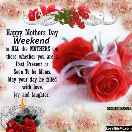 Happy Mother'S Day Weekend Quotes
 Happy Mothers Day Weekend To All The Mothers
