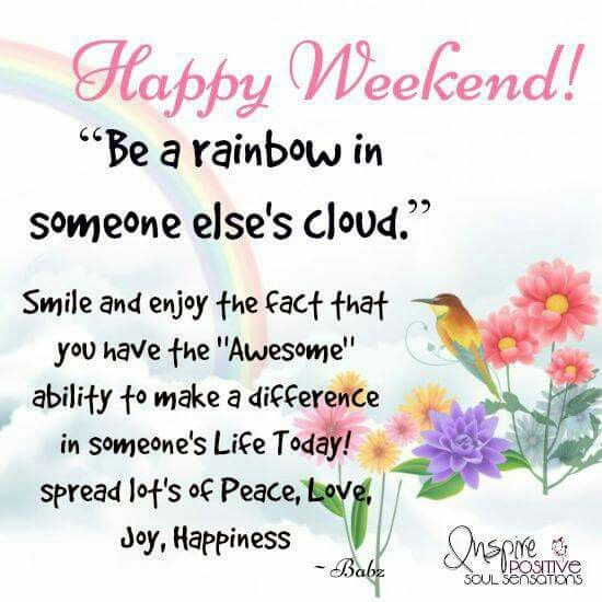 Happy Mother'S Day Weekend Quotes
 Happy Weekend Be A Rainbow In Someones Cloud