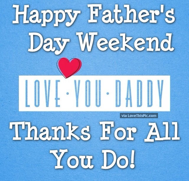 Happy Mother'S Day Weekend Quotes
 Happy Father s Day Weekend Love You Dad s