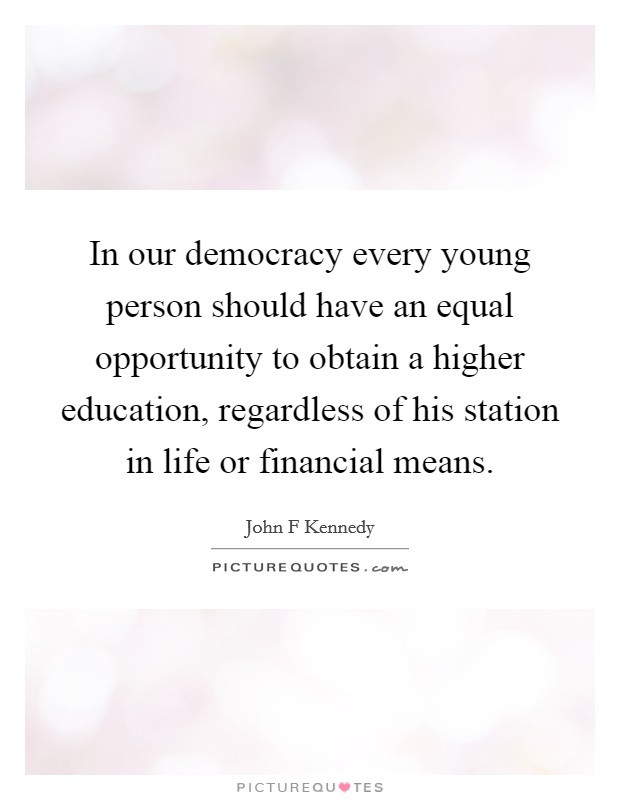 Higher Education Quotes
 In our democracy every young person should have an equal
