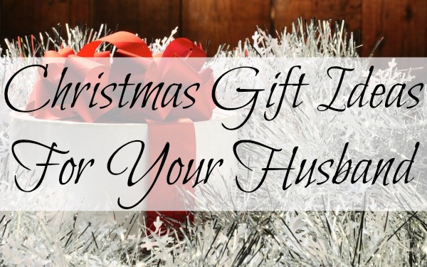 Holiday Gift Ideas For Husband
 Christmas Gift Ideas For Your Husband
