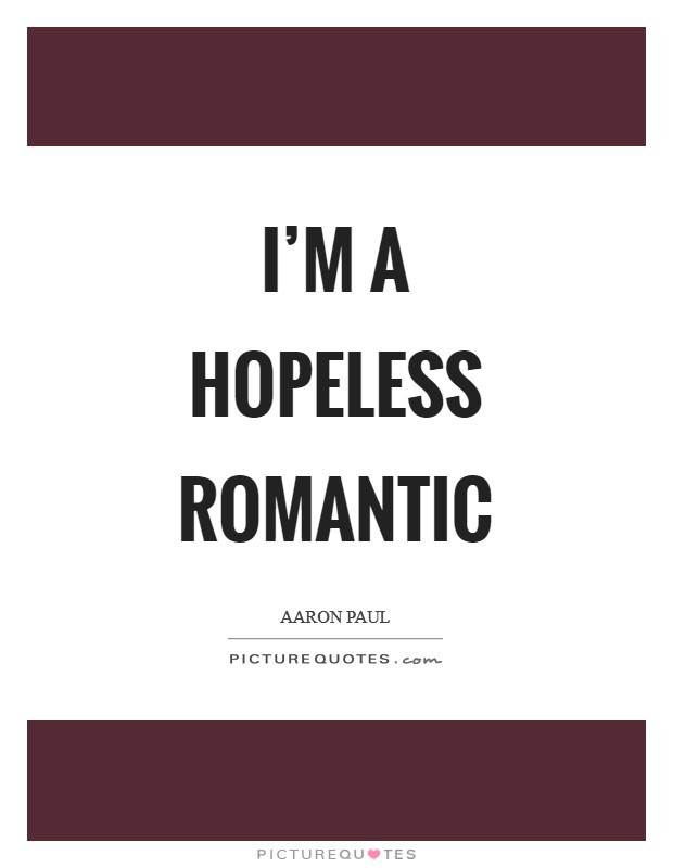 Hopeless Romantic Quotes
 Aaron Paul Quotes & Sayings 65 Quotations