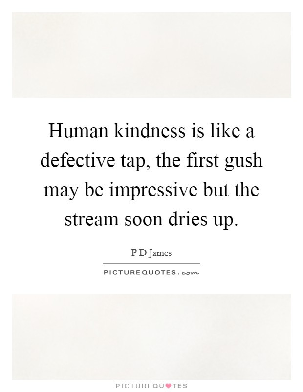 Human Kindness Quotes
 Human kindness is like a defective tap the first gush may