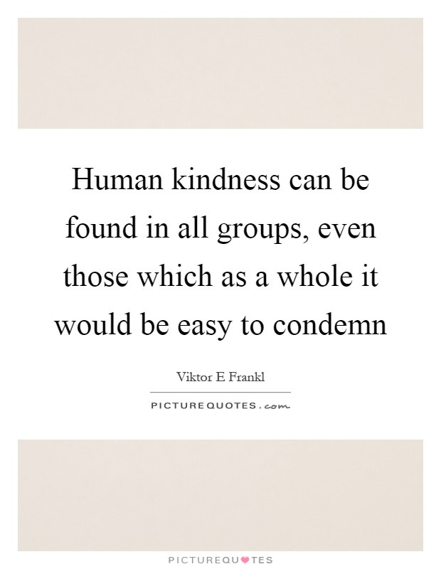 Human Kindness Quotes
 Human kindness can be found in all groups even those