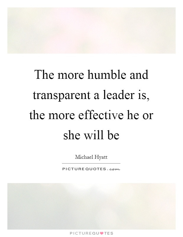 Humble Leadership Quotes
 The more humble and transparent a leader is the more