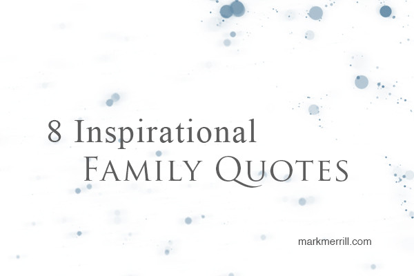 Inspirational Quotes About Families
 8 Inspirational Family Quotes