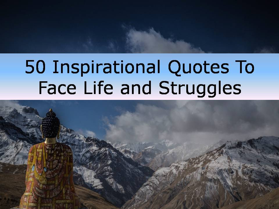 Inspirational Quotes About Life And Struggles
 50 Inspirational Quotes To Face Life and Struggles