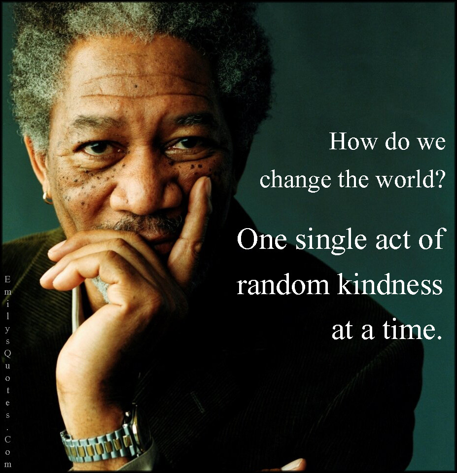 Inspiring Movie Quotes
 How do we change the world e single act of random