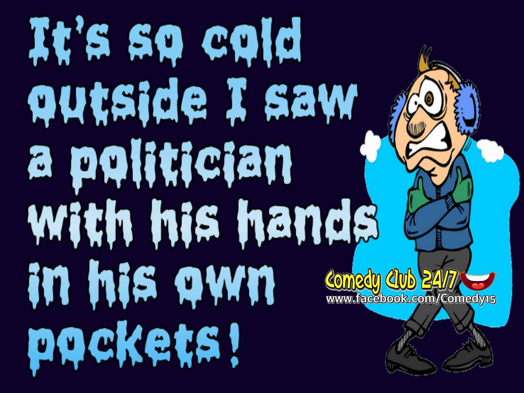 It'S So Cold Funny Quotes
 Its So Cold I Saw A Politician With His Hands In His Own