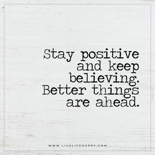 Keeping Positive Quote
 Stay Positive and Keep Believing Live Life Happy