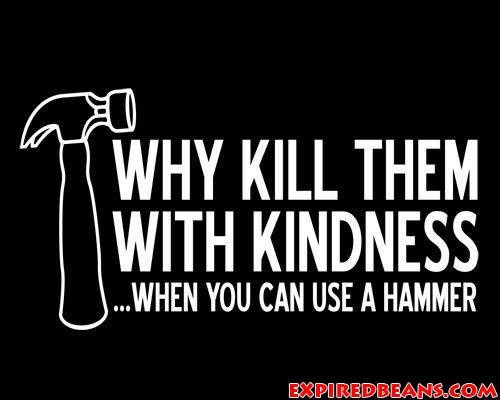 Killing With Kindness Quotes
 Kill Them With Kindness Quotes QuotesGram